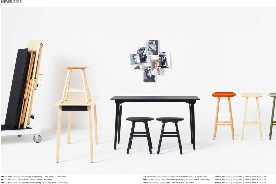 PRESS Bord Table Design PetterssonRudberg PR1 12545 H 725 L 1250 B 450 SHELL Pall Stool Design Note SHP45K H 450 L 413 D 370 SHELL Pall