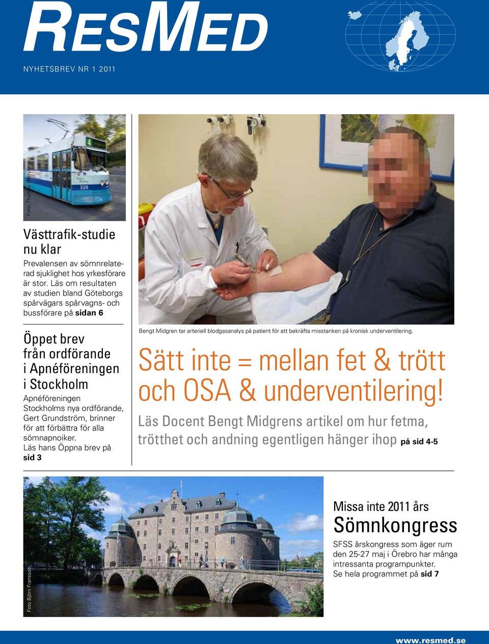 Grundström, brinner för att förbättra för alla sömnapnoiker. Läs hans Öppna brev på sid 3 Bengt Midgren tar arteriell blodgasanalys på patient för att bekräfta misstanken på kronisk underventilering.