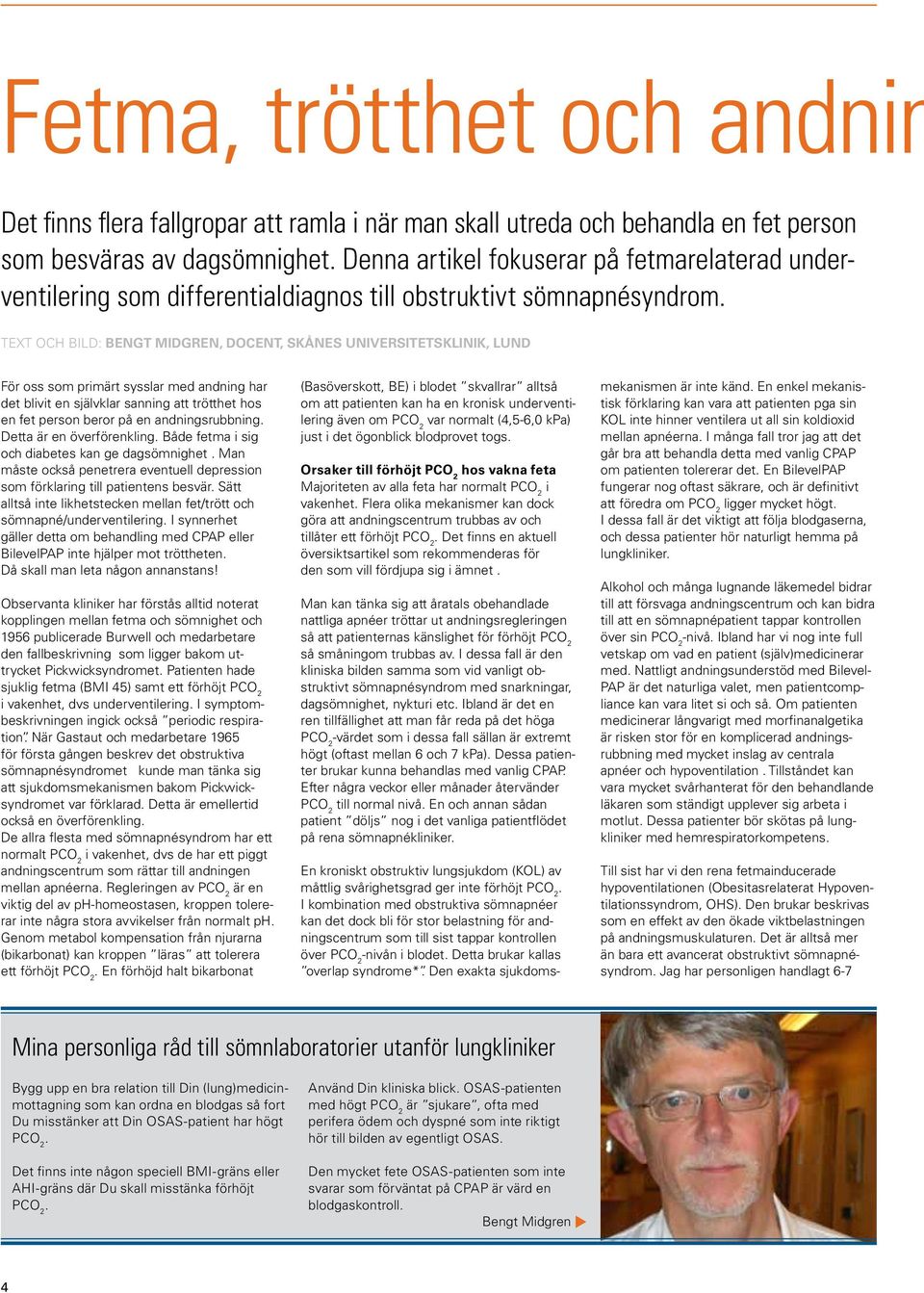 Text och bild: Bengt Midgren, Docent, Skånes universitetsklinik, Lund För oss som primärt sysslar med andning har det blivit en självklar sanning att trötthet hos en fet person beror på en