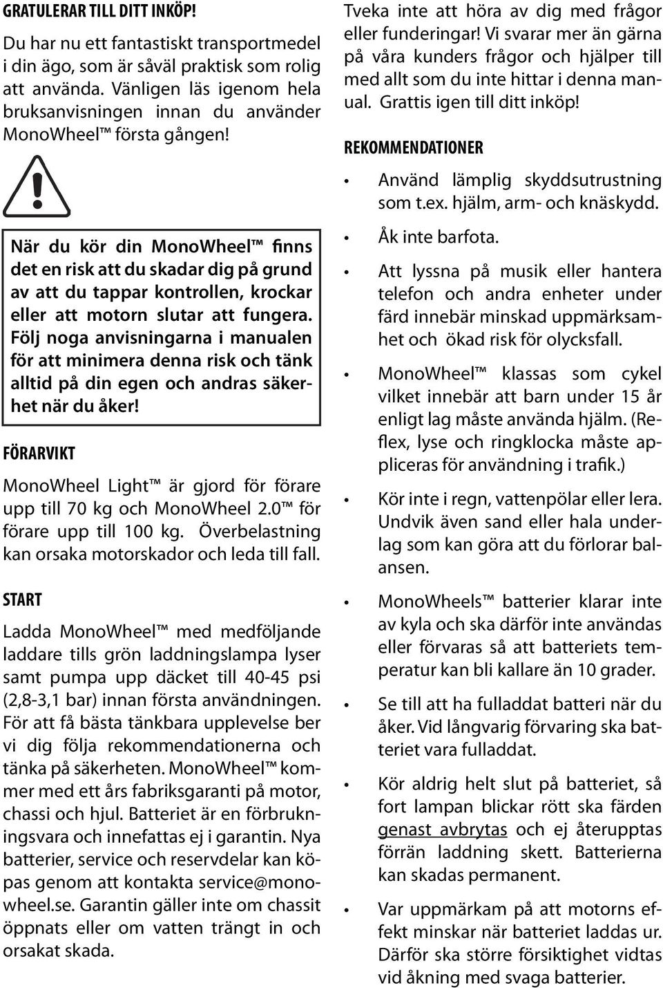 När du kör din MonoWheel finns det en risk att du skadar dig på grund av att du tappar kontrollen, krockar eller att motorn slutar att fungera.