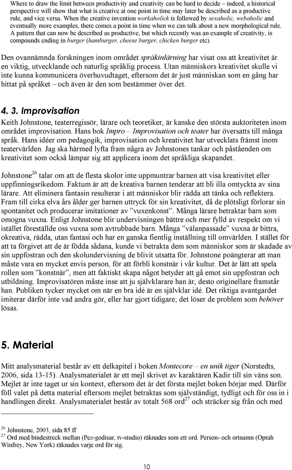 When the creative invention workaholick is followed by sexaholic, webaholic and eventually more examples, there comes a point in time when we can talk about a new morphological rule.