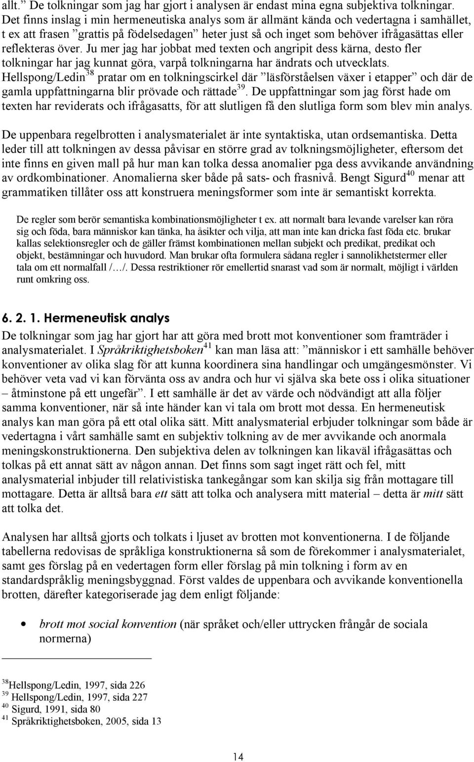 över. Ju mer jag har jobbat med texten och angripit dess kärna, desto fler tolkningar har jag kunnat göra, varpå tolkningarna har ändrats och utvecklats.