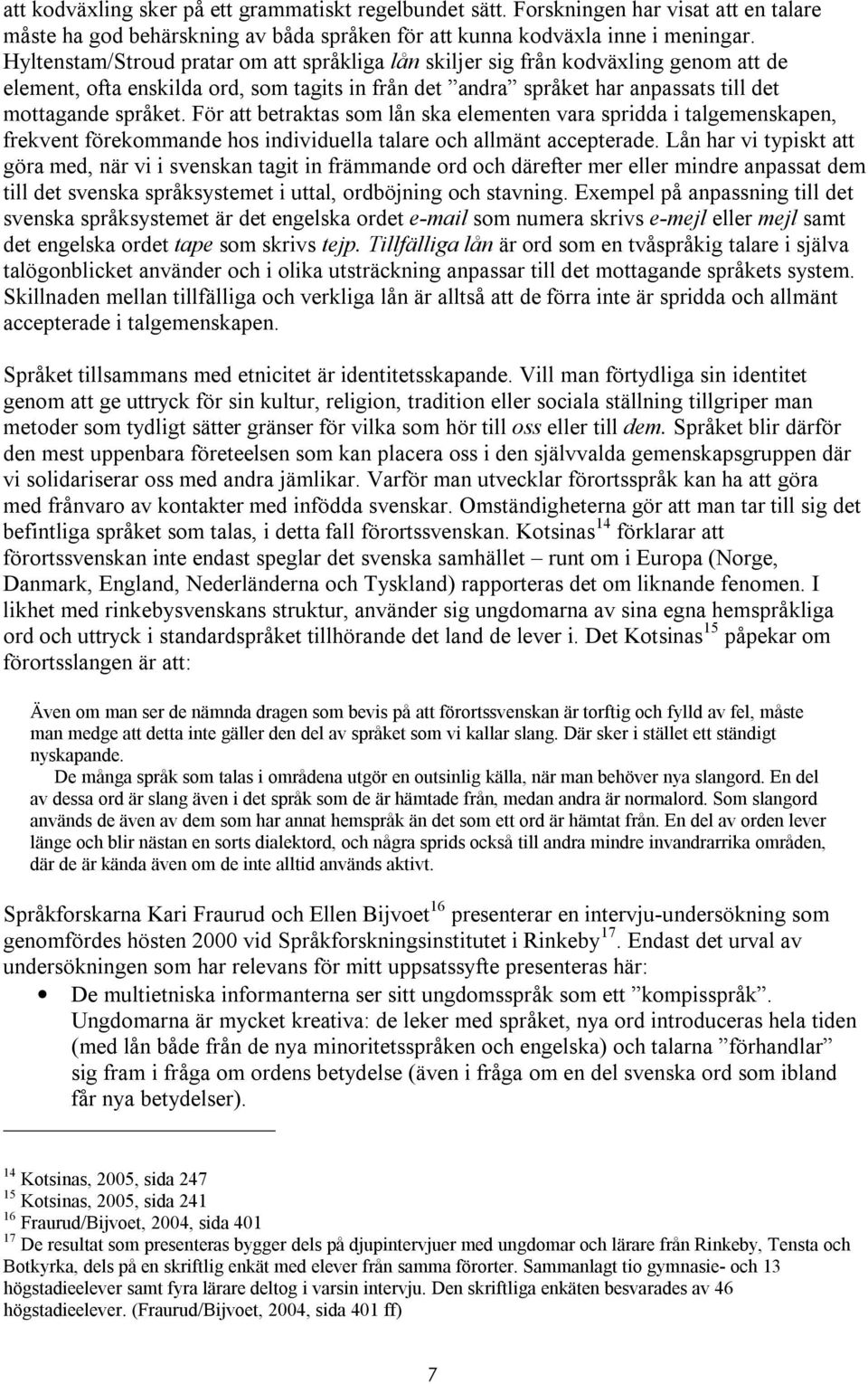 För att betraktas som lån ska elementen vara spridda i talgemenskapen, frekvent förekommande hos individuella talare och allmänt accepterade.