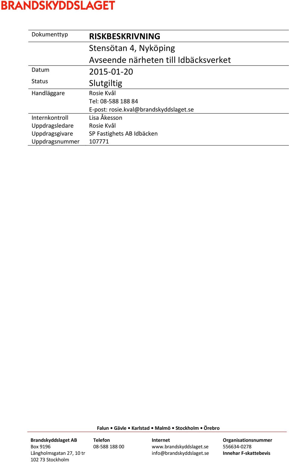 se Internkontroll Lisa Åkesson Uppdragsledare Rosie Kvål Uppdragsgivare SP Fastighets AB Idbäcken Uppdragsnummer 107771 Falun Gävle Karlstad