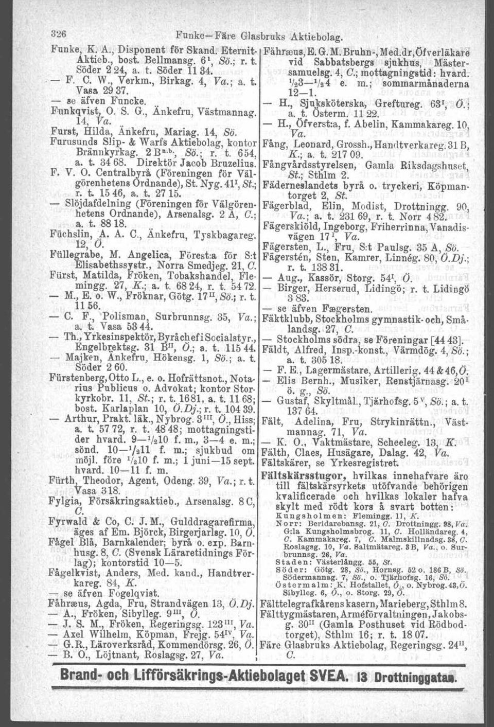 ' - se äfven Funcke... H., Sjujl:skötersklli, Greftureg. 631,. O.; Fnnkqvist, O.' S. G., Ankefru, Västmannag. a. t. Osterm. 11 22. 14, Va... - H., Öfverst:a, f. Abelin, Kammakareg.