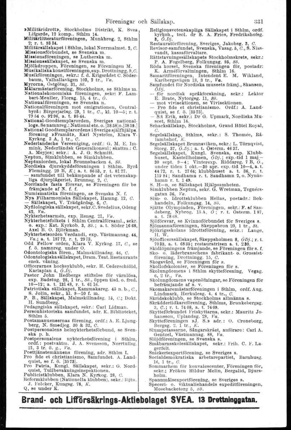 Drottningg. 9, C. Musikföreningen, sekr.: f. d. Krigsrådet C. Söderbaum, Y~lhallavägen 103, 2 tr., Va. Myrorna, Ostgötag, 31, SÖ. lialarmästarförening, Stockholms, se Sthlms m.