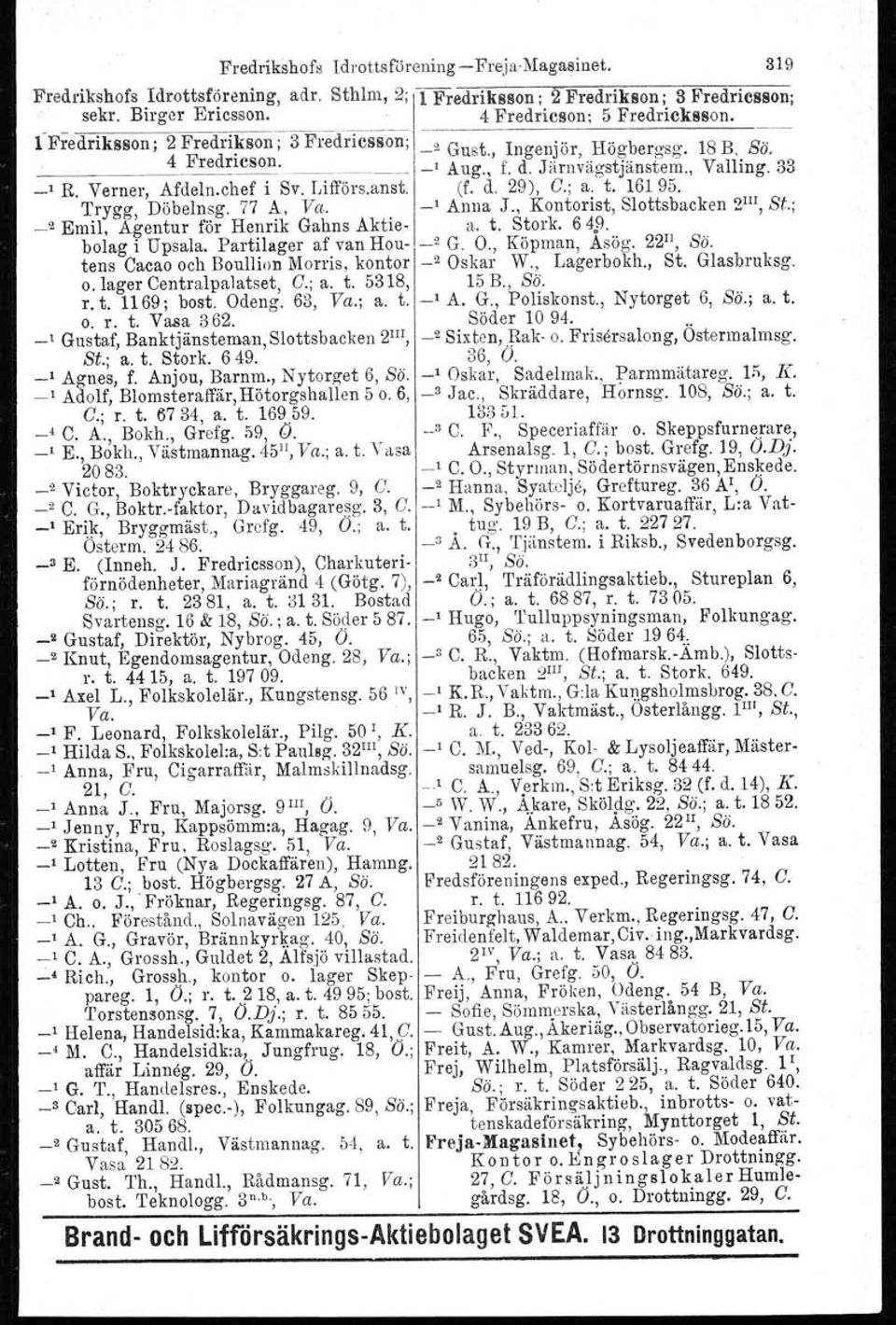 d. 29), C.; a. t. 16195. Trygg, Döbelnsg. 77 A, Va. _, Anna J., Kontorist, Slottsbacken 2 m, Si.; _2 Emil, Agentur för Henrik Gahns Aktie- a. t. Stork. 64.fl.