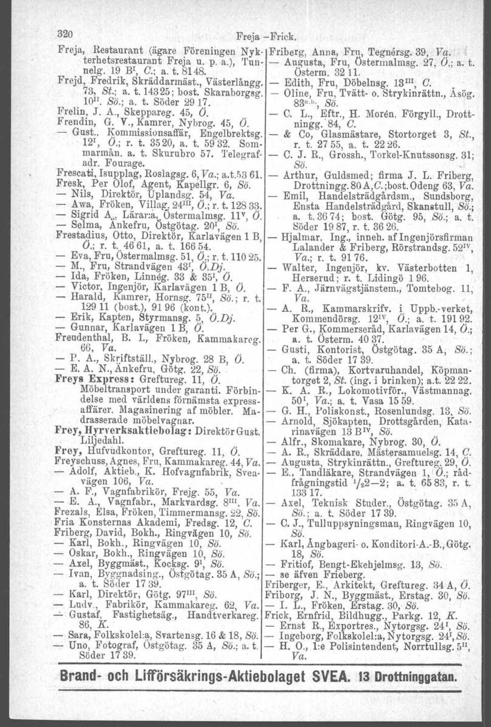 , Asög. 101I. Bä.; a. t. Söder 2917. ss-», Bä. Frelin! J. A., Skeppareg. 45, O.. C. L., Eftr., H. Moren, Förgyll., Drott. Frendm, G. V., Kamrer, Nybrog. 45, O. ningg. 84, G. - Gust.