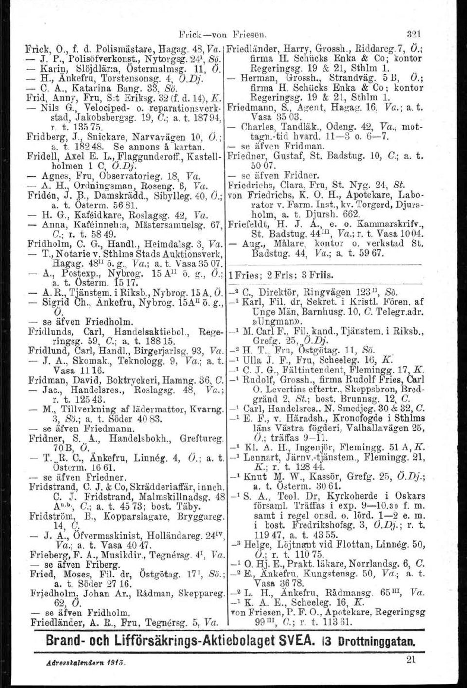 33, Sö. firma H. Schticks Enka & Co : kontor Frid, Anny, Fru, S:t Eriksg. 32 (f. d. 14), K Regeringsg. 19 & 21, Sthlm 1. - Nils G., Velociped- o. reparationsverk- Friedmann, S., Agent, Hagag. 16, Va.