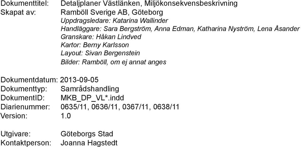 Karlsson Layout: Sivan Bergenstein Bilder: Ramböll, om ej annat anges Dokumentdatum: 2013-09-05 Dokumenttyp: Samrådshandling