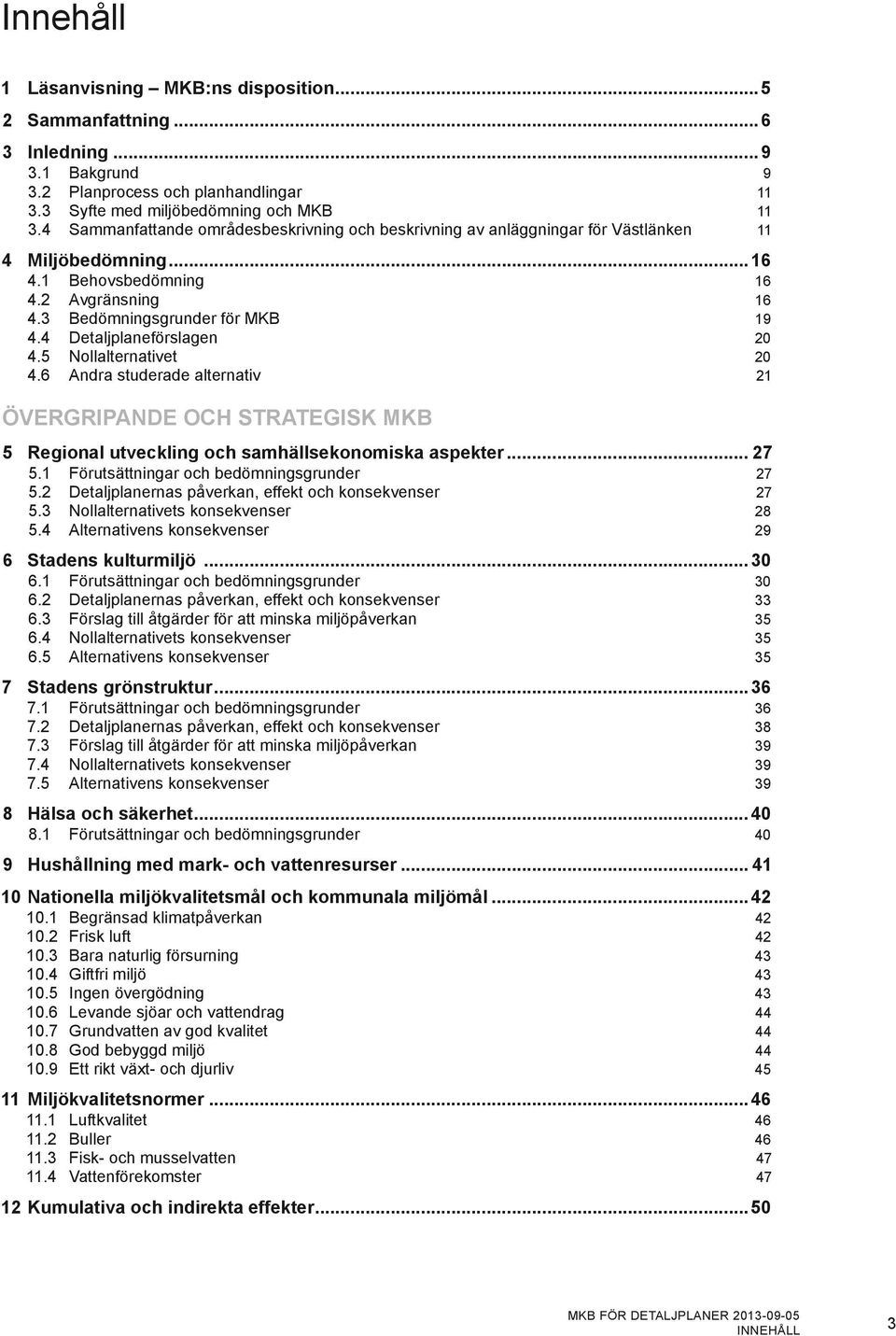 4 Detaljplaneförslagen 20 4.5 Nollalternativet 20 4.6 Andra studerade alternativ 21 ÖVERGRIPANDE OCH STRATEGISK MKB 5 Regional utveckling och samhällsekonomiska aspekter... 27 5.