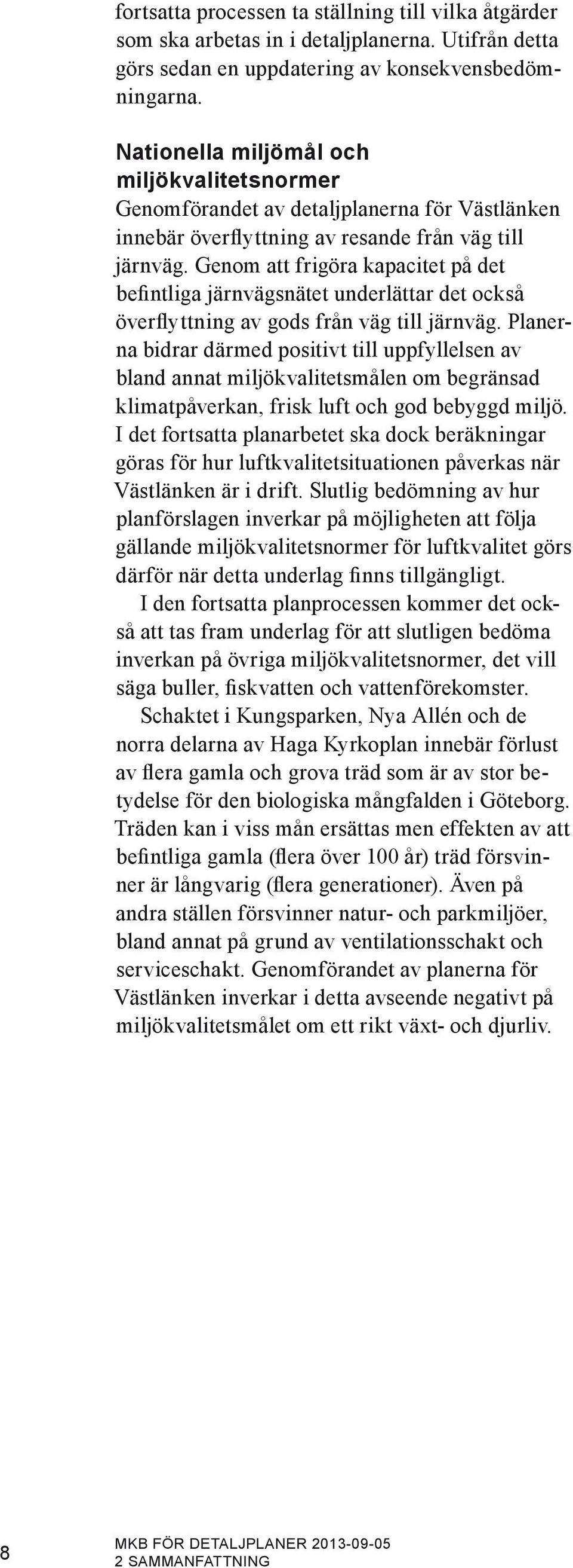 Genom att frigöra kapacitet på det befintliga järnvägsnätet underlättar det också överflyttning av gods från väg till järnväg.