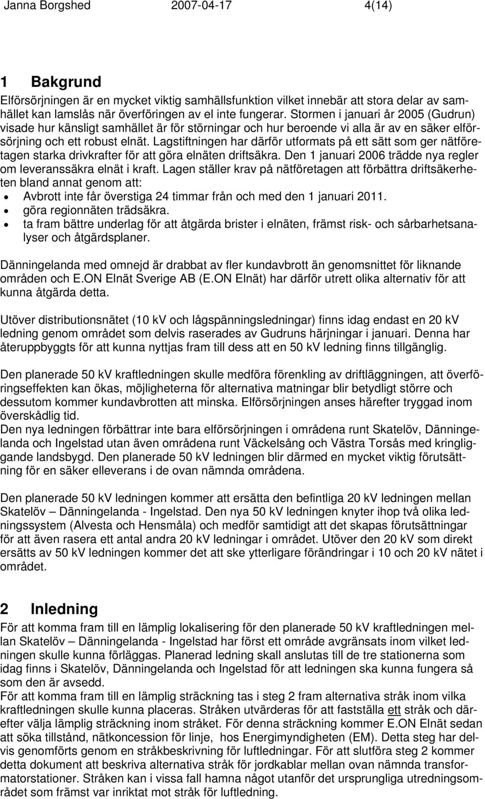 Lagstiftningen har därför utformats på ett sätt som ger nätföretagen starka drivkrafter för att göra elnäten driftsäkra. Den 1 januari 2006 trädde nya regler om leveranssäkra elnät i kraft.