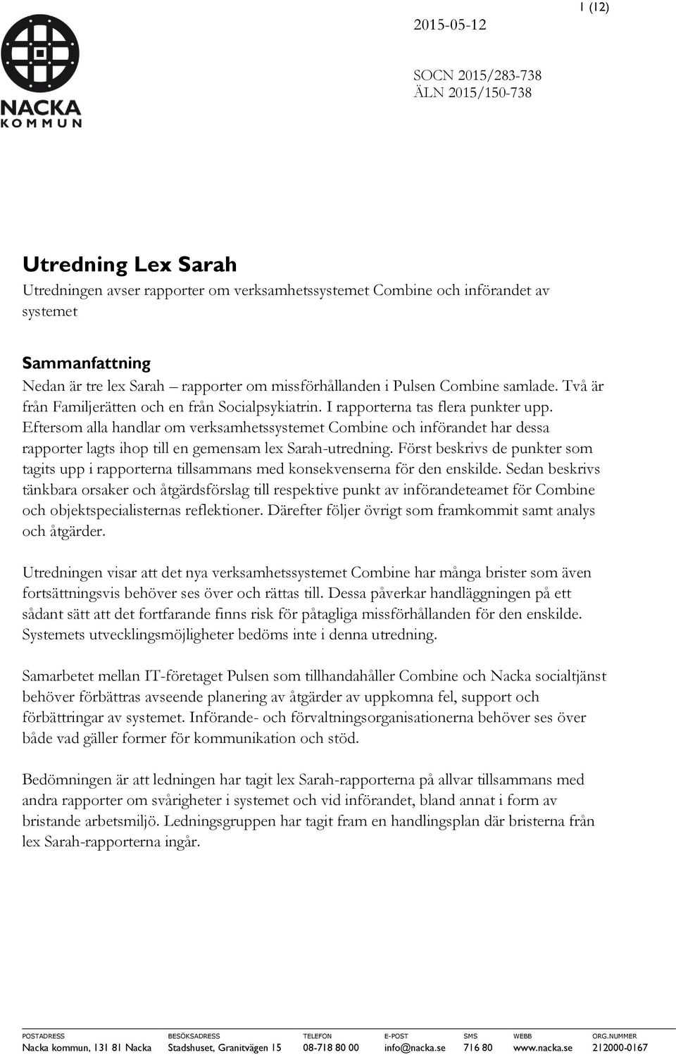 Eftersom alla handlar om verksamhetssystemet Combine och införandet har dessa rapporter lagts ihop till en gemensam lex Sarah-utredning.