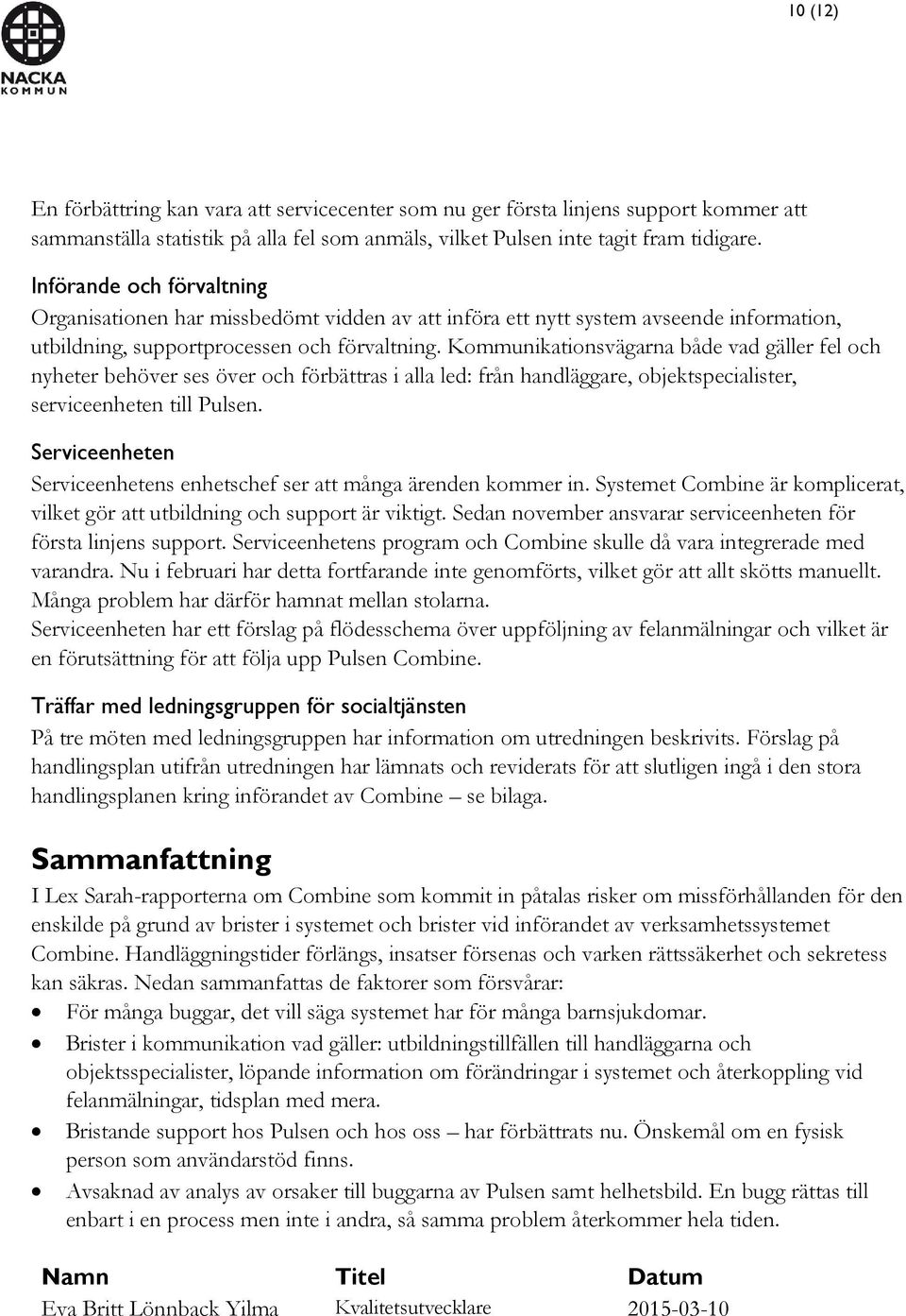 Kommunikationsvägarna både vad gäller fel och nyheter behöver ses över och förbättras i alla led: från handläggare, objektspecialister, serviceenheten till Pulsen.