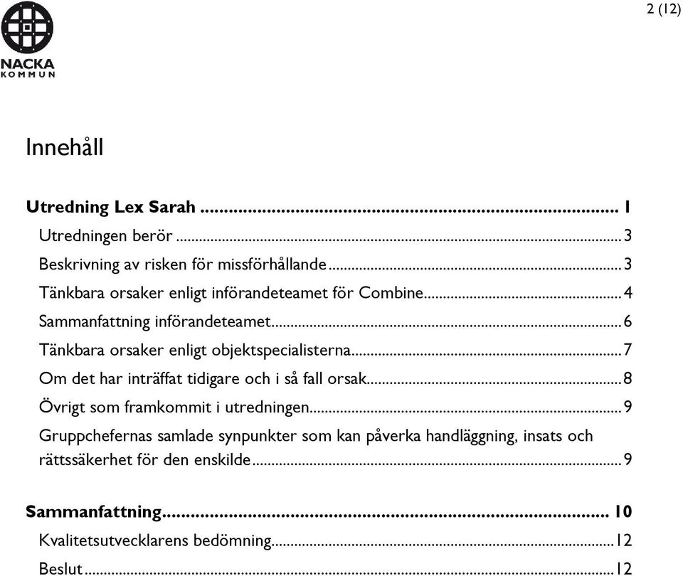 .. 6 Tänkbara orsaker enligt objektspecialisterna... 7 Om det har inträffat tidigare och i så fall orsak.