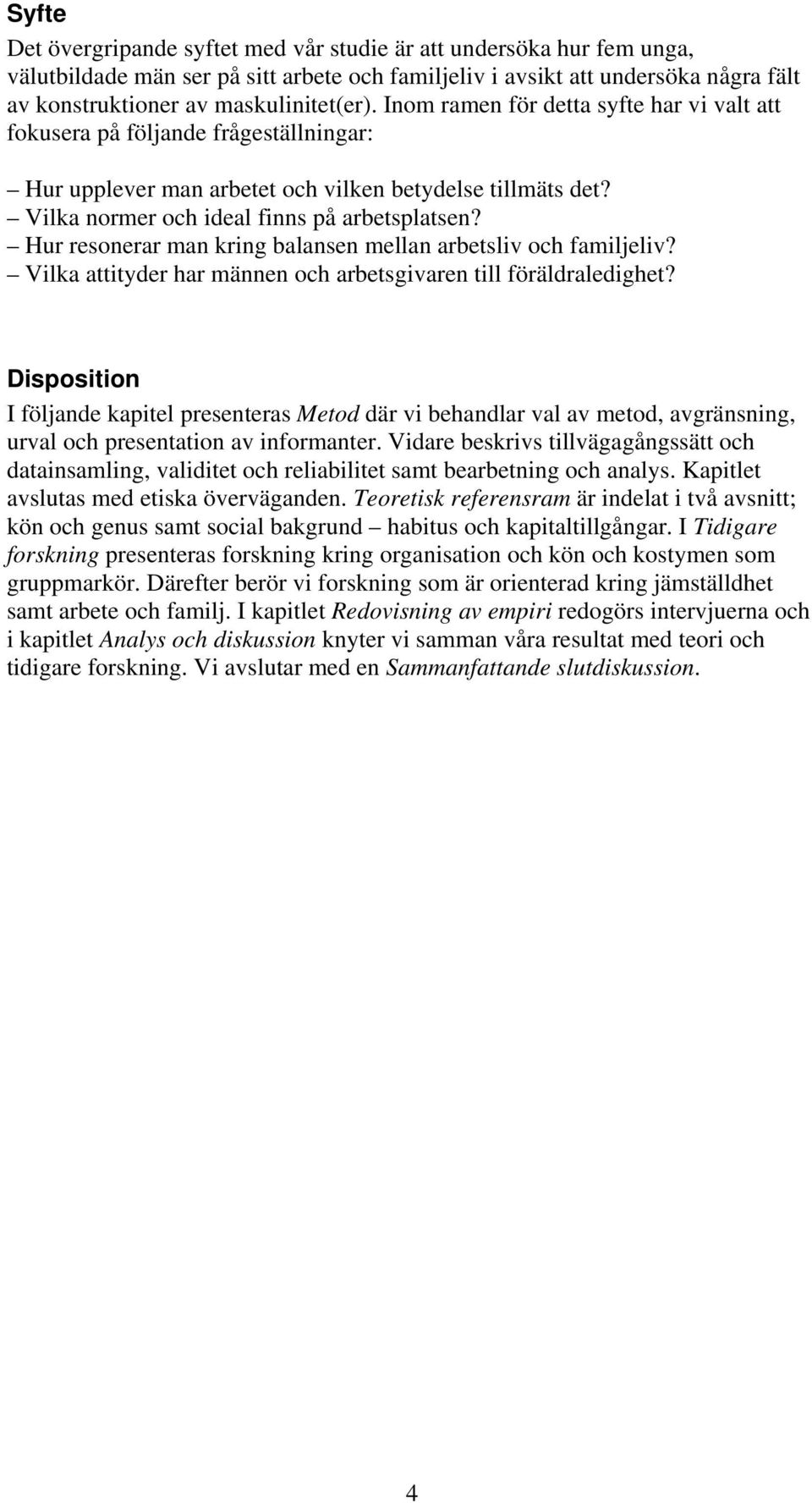 Hur resonerar man kring balansen mellan arbetsliv och familjeliv? Vilka attityder har männen och arbetsgivaren till föräldraledighet?