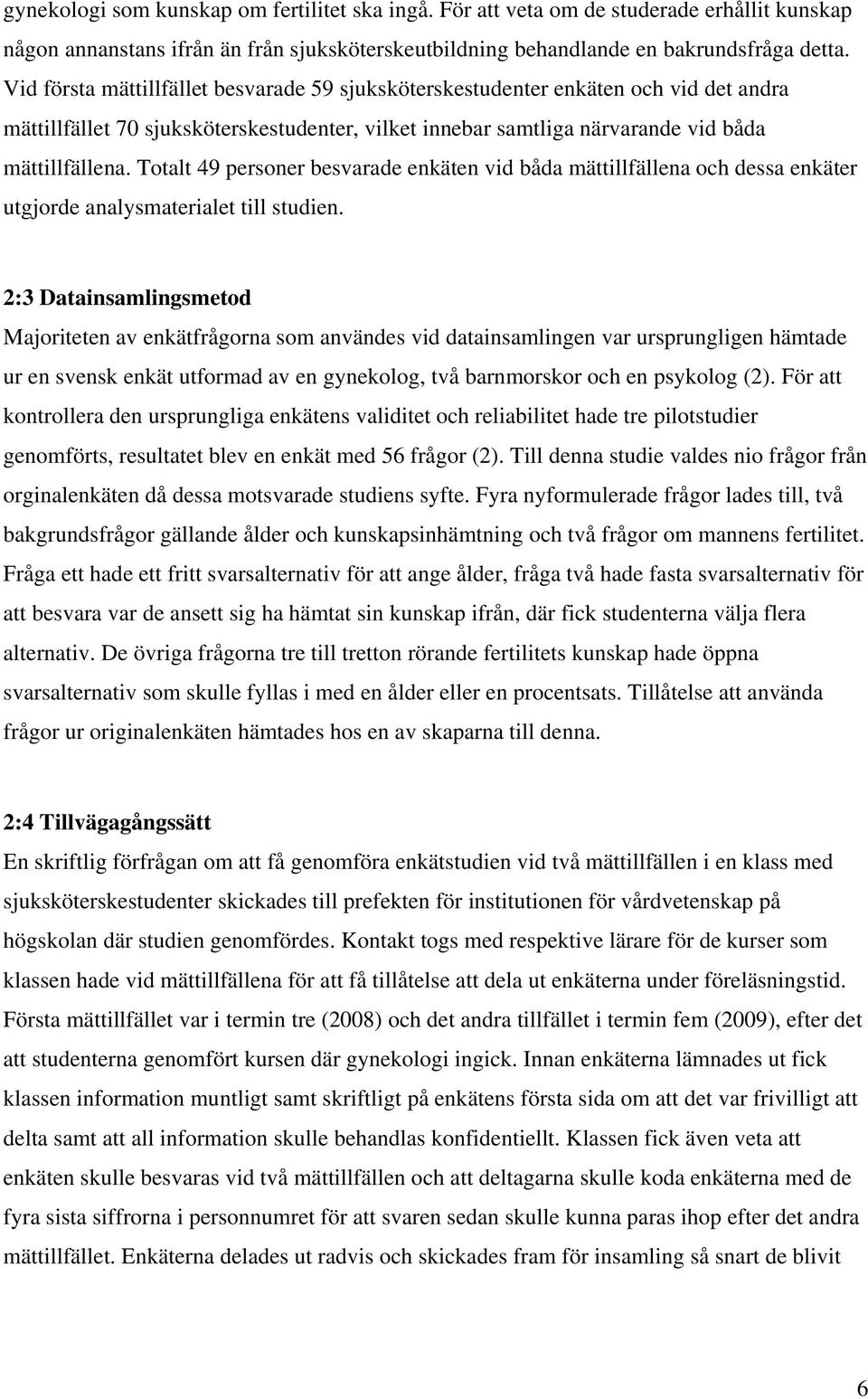 Totalt 49 personer besvarade enkäten vid båda mättillfällena och dessa enkäter utgjorde analysmaterialet till studien.