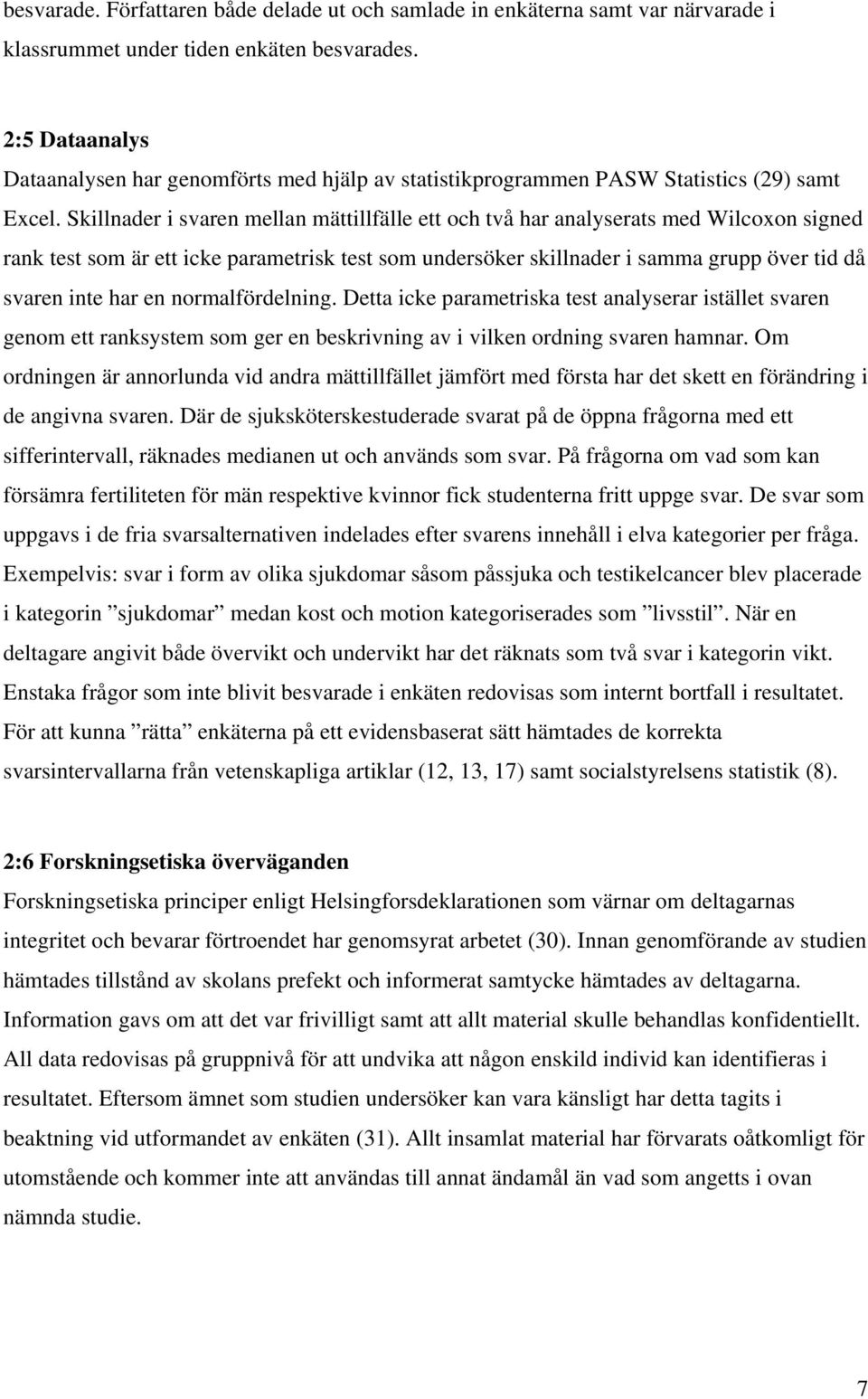 Skillnader i svaren mellan mättillfälle ett och två har analyserats med Wilcoxon signed rank test som är ett icke parametrisk test som undersöker skillnader i samma grupp över tid då svaren inte har