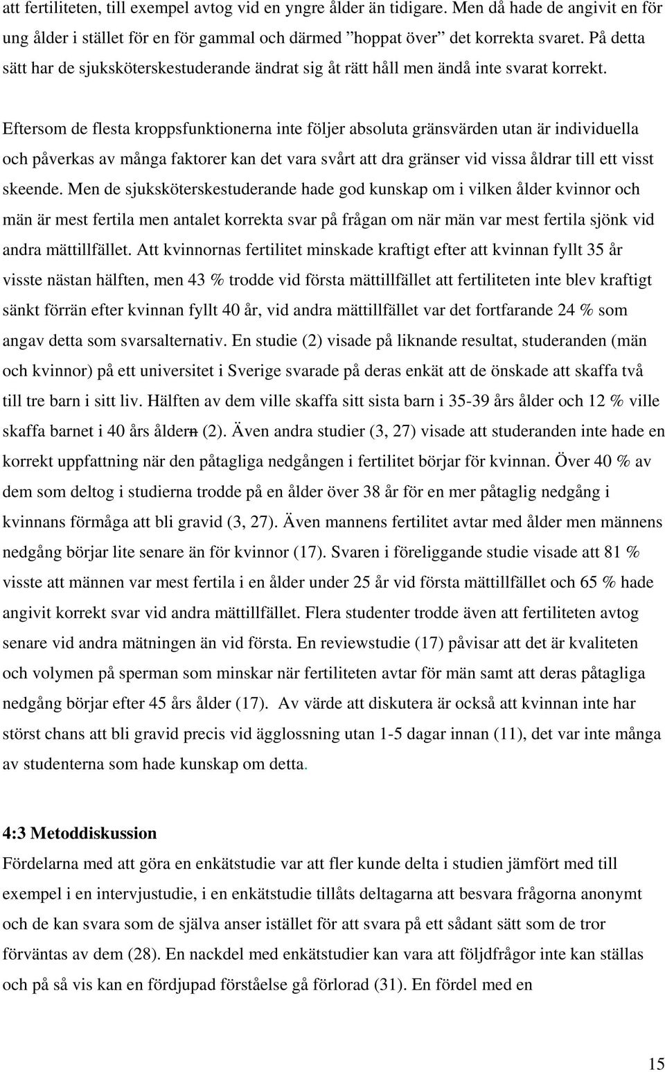 Eftersom de flesta kroppsfunktionerna inte följer absoluta gränsvärden utan är individuella och påverkas av många faktorer kan det vara svårt att dra gränser vid vissa åldrar till ett visst skeende.