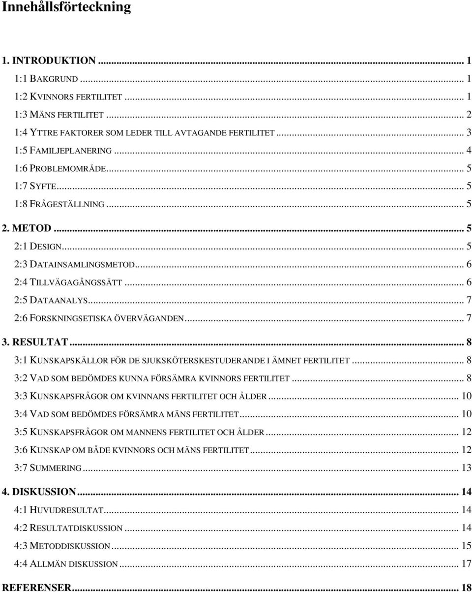 .. 7 2:6 FORSKNINGSETISKA ÖVERVÄGANDEN... 7 3. RESULTAT... 8 3:1 KUNSKAPSKÄLLOR FÖR DE SJUKSKÖTERSKESTUDERANDE I ÄMNET FERTILITET... 8 3:2 VAD SOM BEDÖMDES KUNNA FÖRSÄMRA KVINNORS FERTILITET.