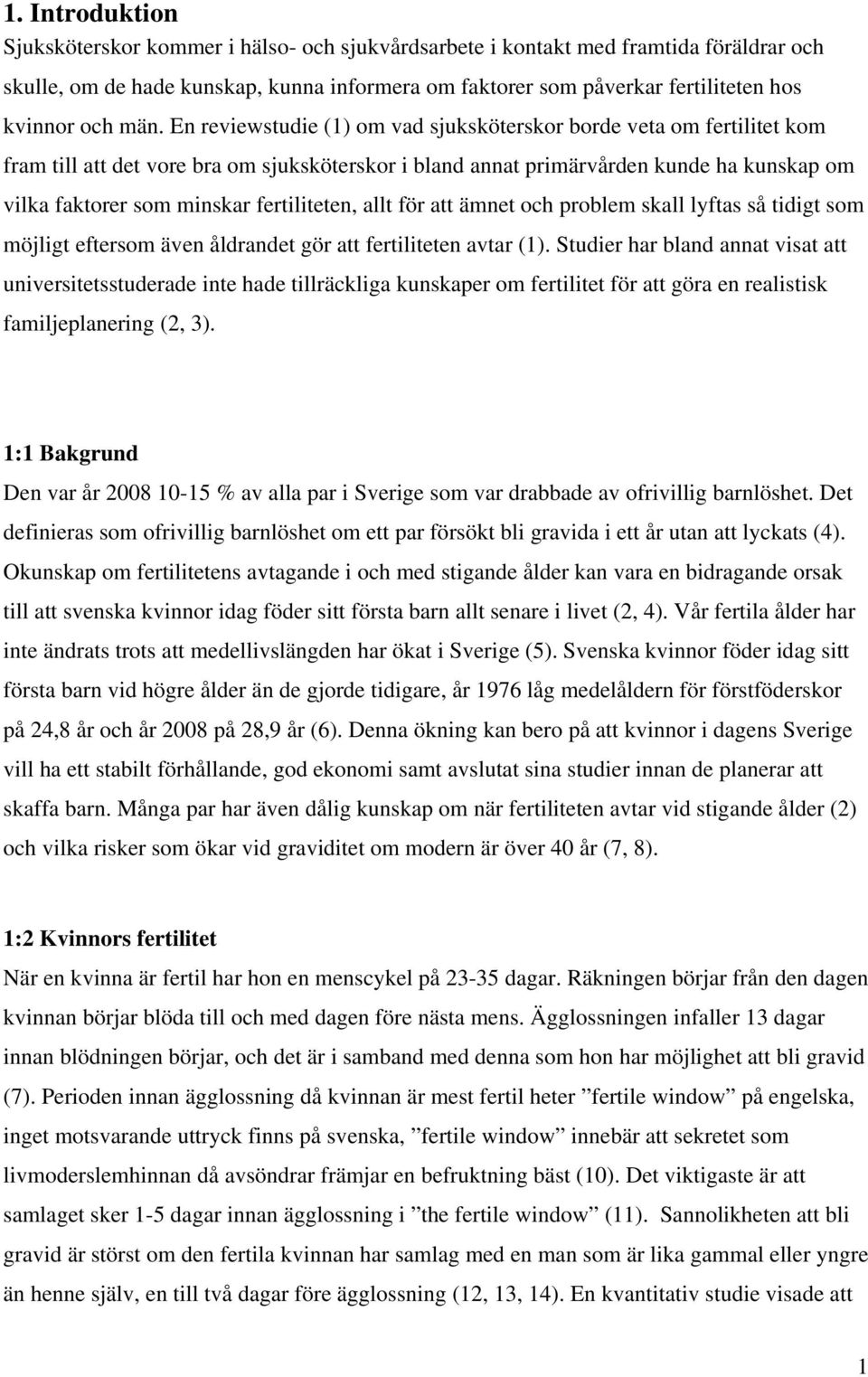 En reviewstudie (1) om vad sjuksköterskor borde veta om fertilitet kom fram till att det vore bra om sjuksköterskor i bland annat primärvården kunde ha kunskap om vilka faktorer som minskar