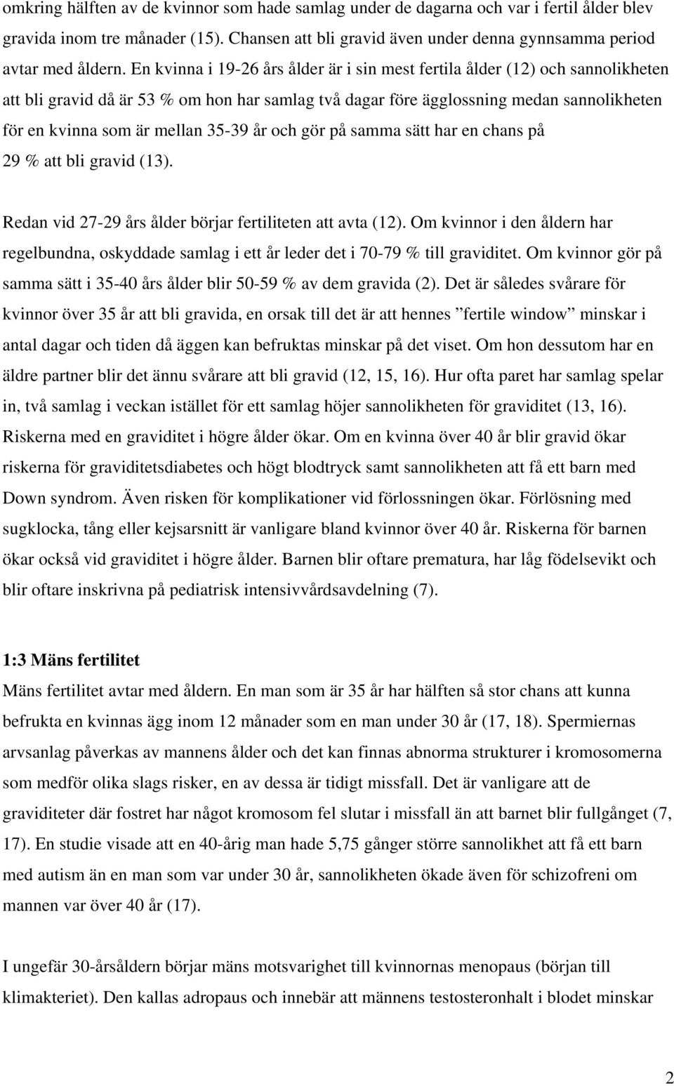 35-39 år och gör på samma sätt har en chans på 29 % att bli gravid (13). Redan vid 27-29 års ålder börjar fertiliteten att avta (12).