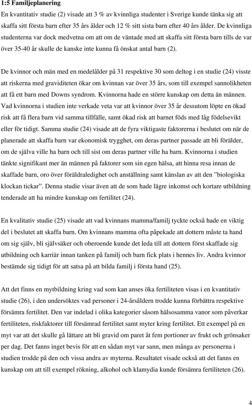 De kvinnor och män med en medelålder på 31 respektive 30 som deltog i en studie (24) visste att riskerna med graviditeten ökar om kvinnan var över 35 års, som till exempel sannolikheten att få ett