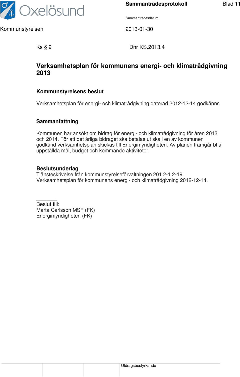 Sammanfattning Kommunen har ansökt om bidrag för energi- och klimatrådgivning för åren 2013 och 2014.