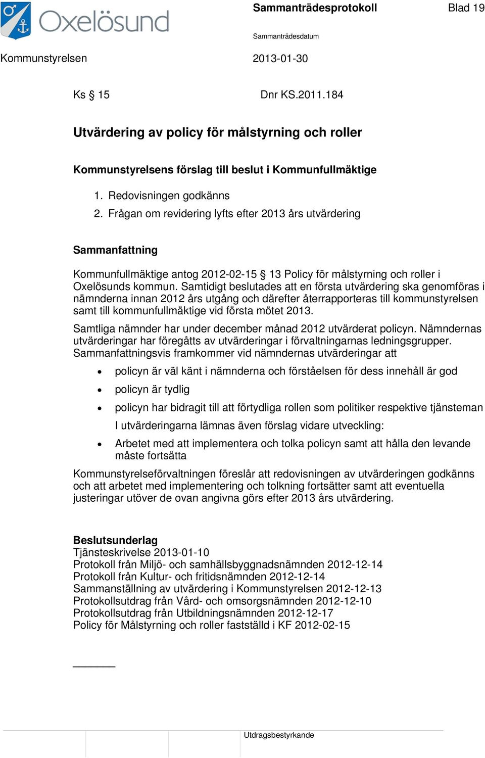 Samtidigt beslutades att en första utvärdering ska genomföras i nämnderna innan 2012 års utgång och därefter återrapporteras till kommunstyrelsen samt till kommunfullmäktige vid första mötet 2013.