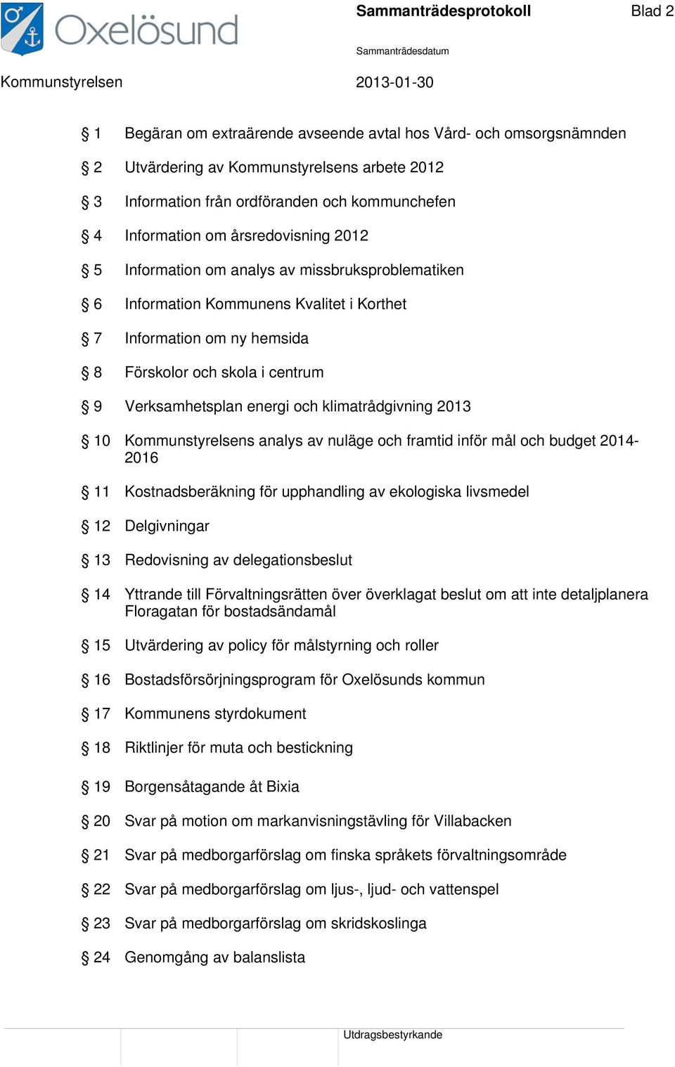 Verksamhetsplan energi och klimatrådgivning 2013 10 Kommunstyrelsens analys av nuläge och framtid inför mål och budget 2014-2016 11 Kostnadsberäkning för upphandling av ekologiska livsmedel 12