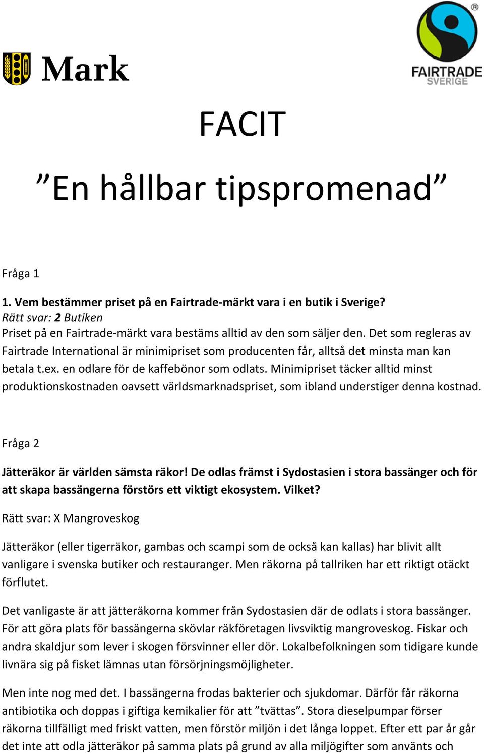 Det som regleras av Fairtrade International är minimipriset som producenten får, alltså det minsta man kan betala t.ex. en odlare för de kaffebönor som odlats.