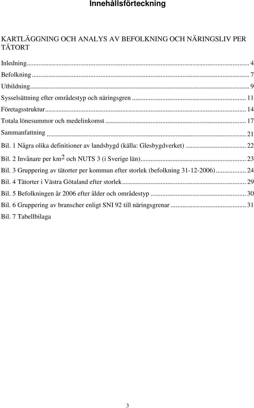 1 Några olika definitioner av landsbygd (källa: Glesbygdverket)... 22 Bil. 2 Invånare per km2 och NUTS 3 (i Sverige län)... 23 Bil.