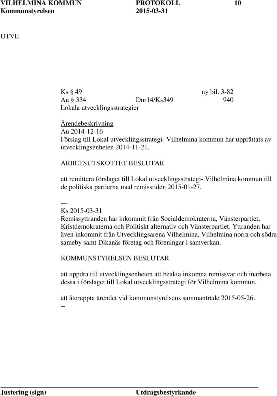 ARBETSUTSKOTTET BESLUTAR att remittera förslaget till Lokal utvecklingsstrategi- Vilhelmina kommun till de politiska partierna med remisstiden 2015-01-27.