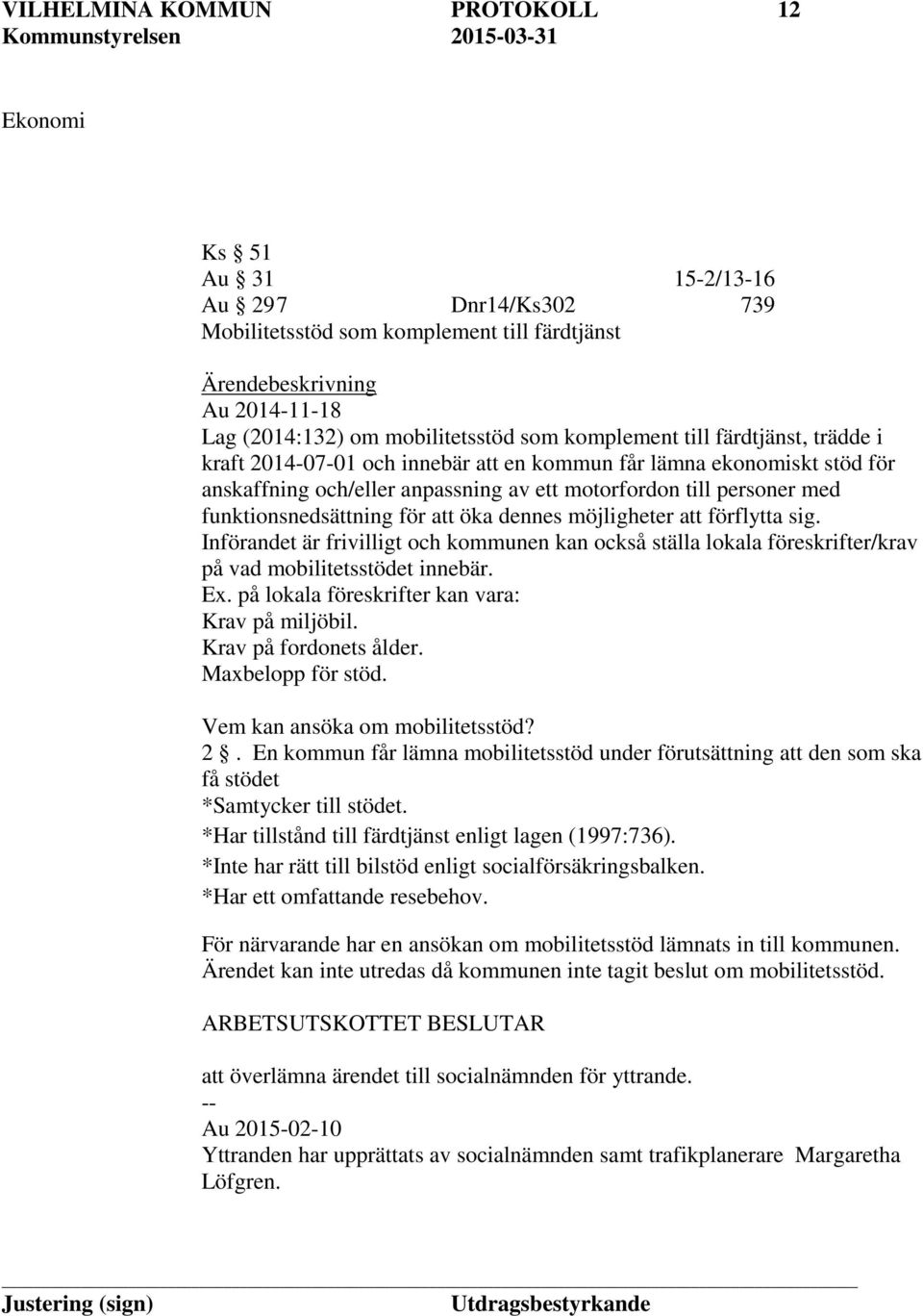 dennes möjligheter att förflytta sig. Införandet är frivilligt och kommunen kan också ställa lokala föreskrifter/krav på vad mobilitetsstödet innebär. Ex.