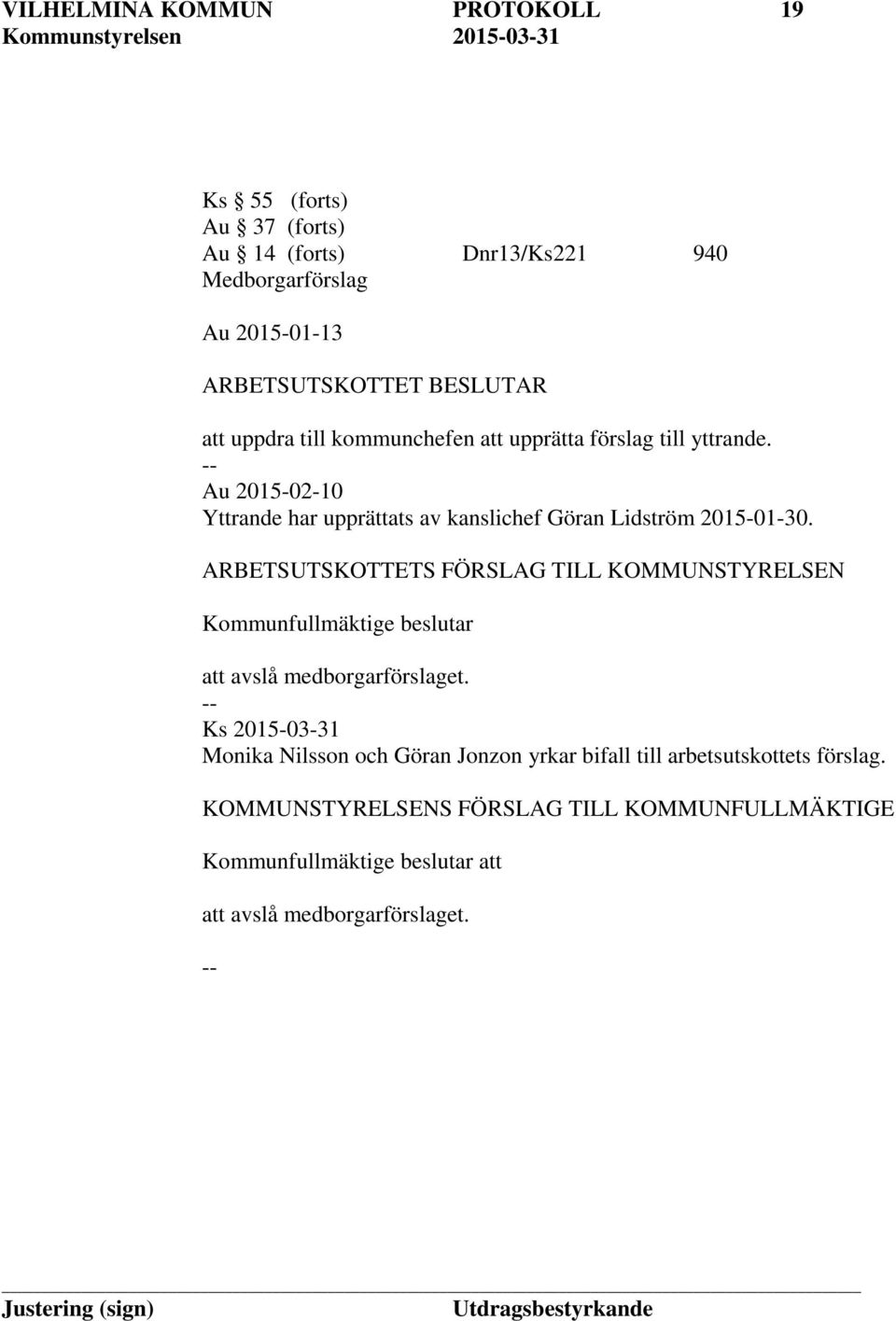 Au 2015-02-10 Yttrande har upprättats av kanslichef Göran Lidström 2015-01-30.