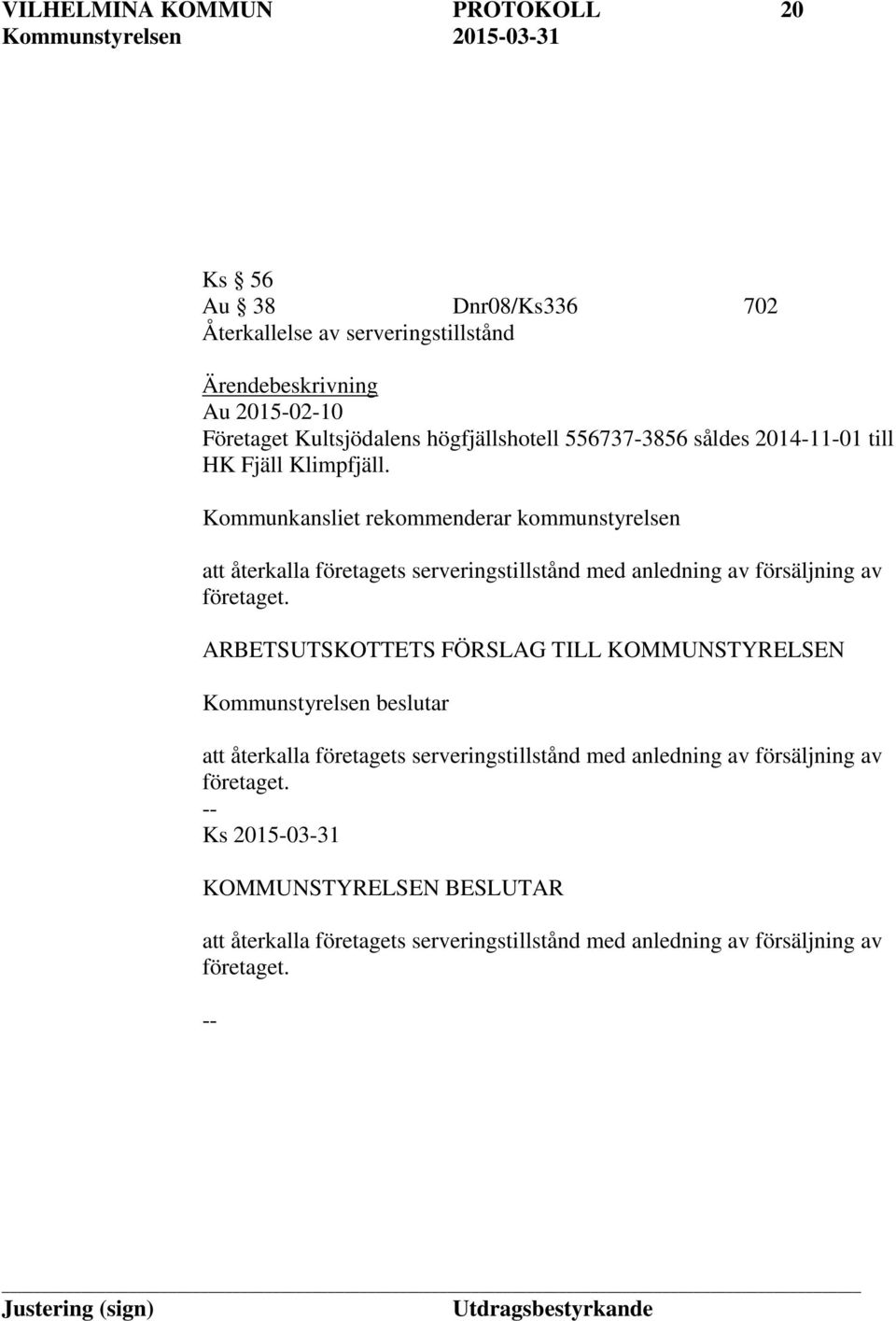 Kommunkansliet rekommenderar kommunstyrelsen att återkalla företagets serveringstillstånd med anledning av försäljning av företaget.