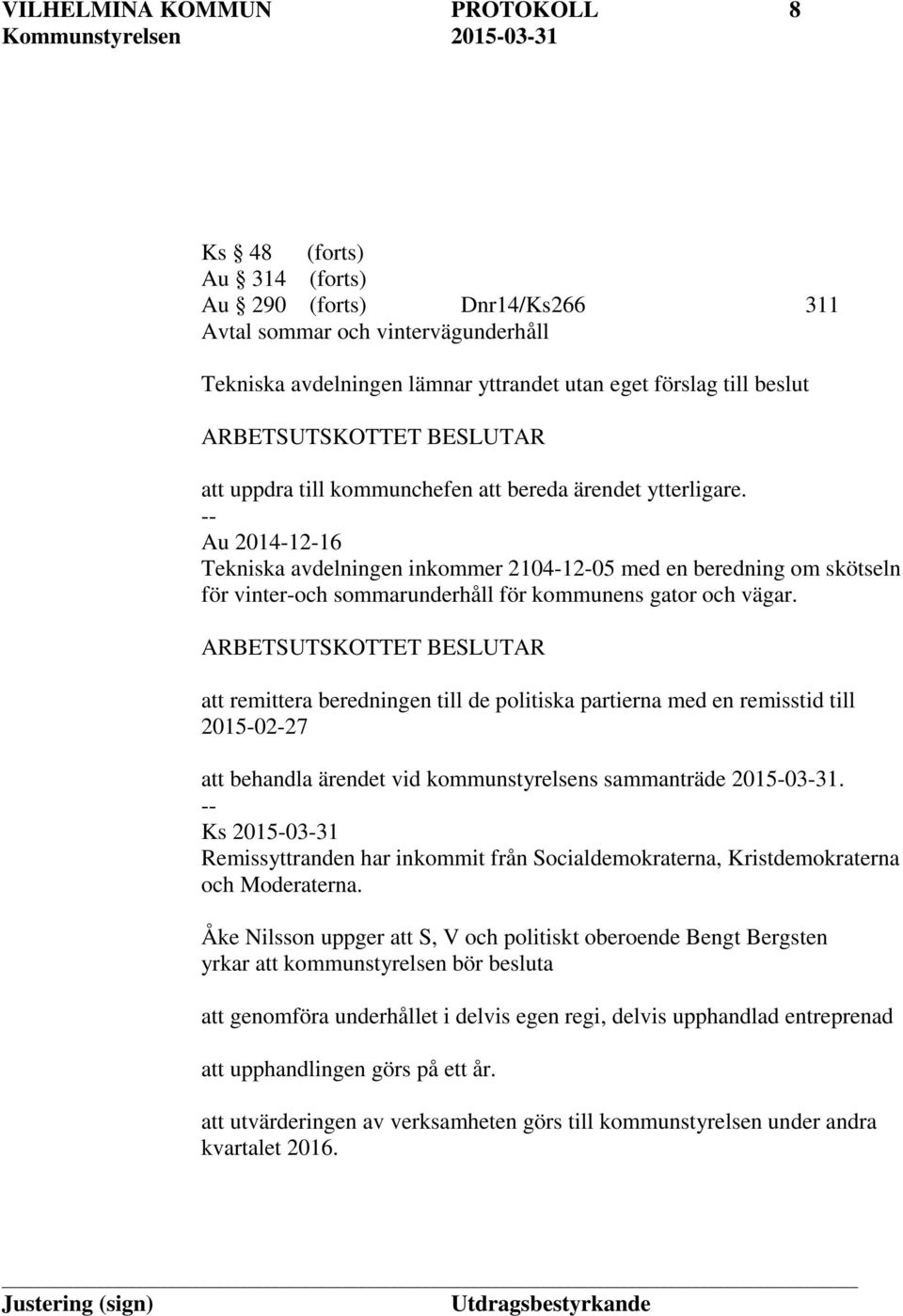 Au 2014-12-16 Tekniska avdelningen inkommer 2104-12-05 med en beredning om skötseln för vinter-och sommarunderhåll för kommunens gator och vägar.