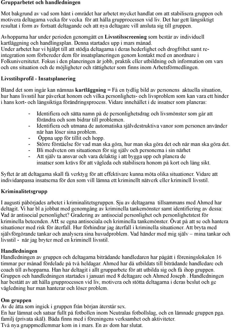 Avhopparna har under perioden genomgått en Livsstilsscreening som består av individuell kartläggning och handlingsplan. Denna startades upp i mars månad.