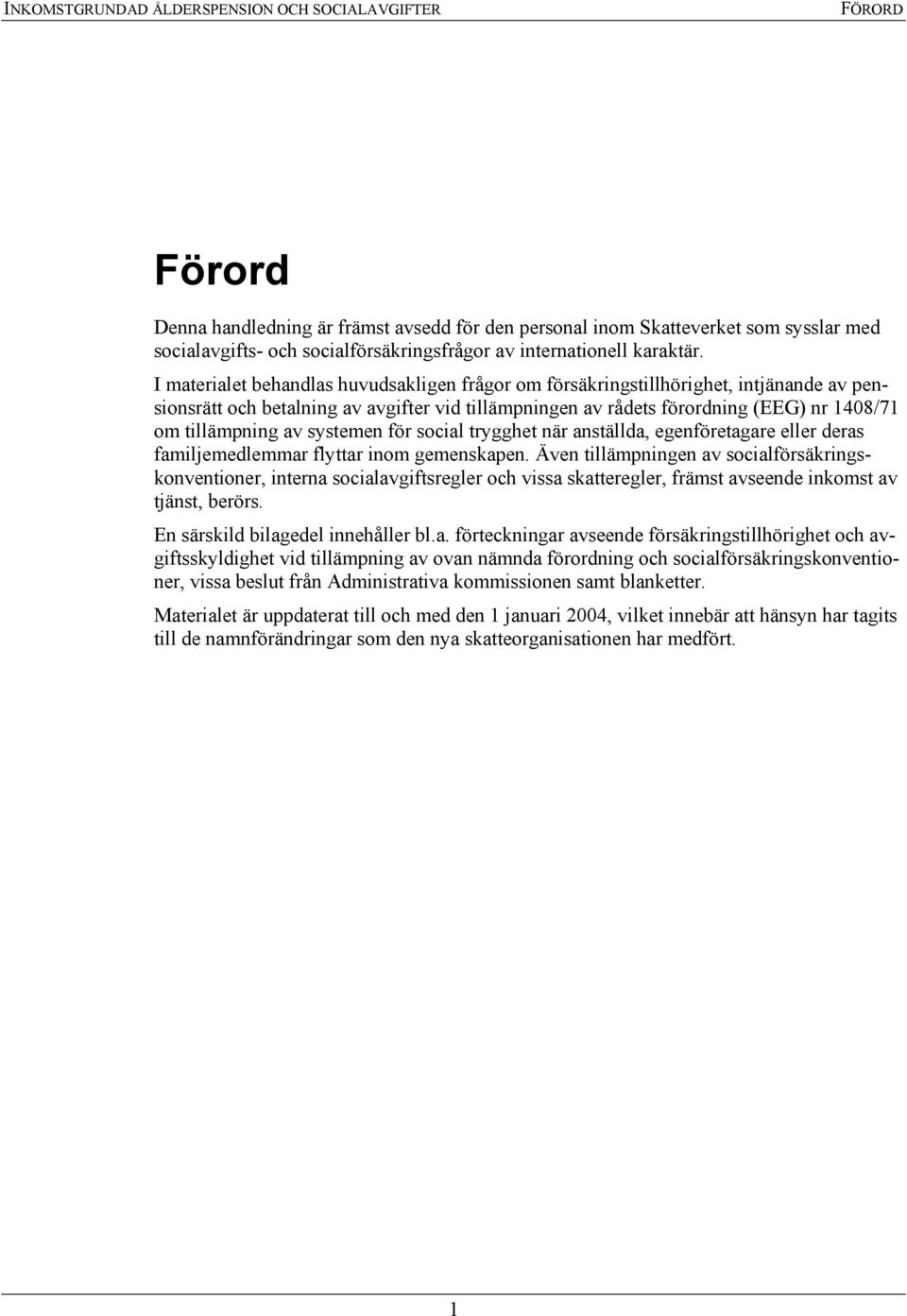 I materialet behandlas huvudsakligen frågor om försäkringstillhörighet, intjänande av pensionsrätt och betalning av avgifter vid tillämpningen av rådets förordning (EEG) nr 1408/71 om tillämpning av