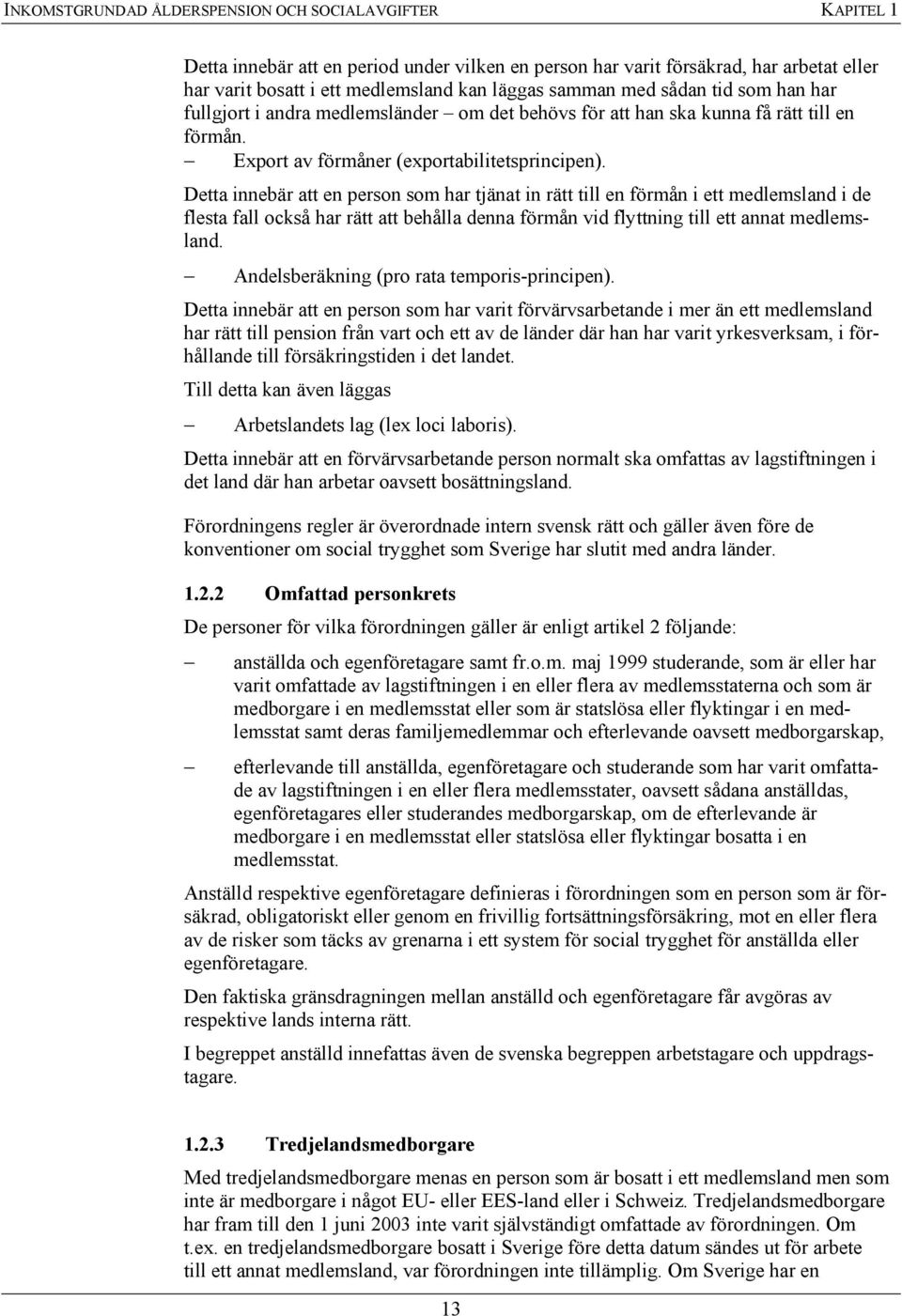 Detta innebär att en person som har tjänat in rätt till en förmån i ett medlemsland i de flesta fall också har rätt att behålla denna förmån vid flyttning till ett annat medlemsland.