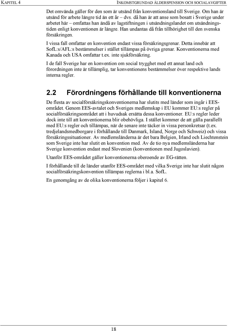 Han undantas då från tillhörighet till den svenska försäkringen. I vissa fall omfattar en konvention endast vissa försäkringsgrenar.