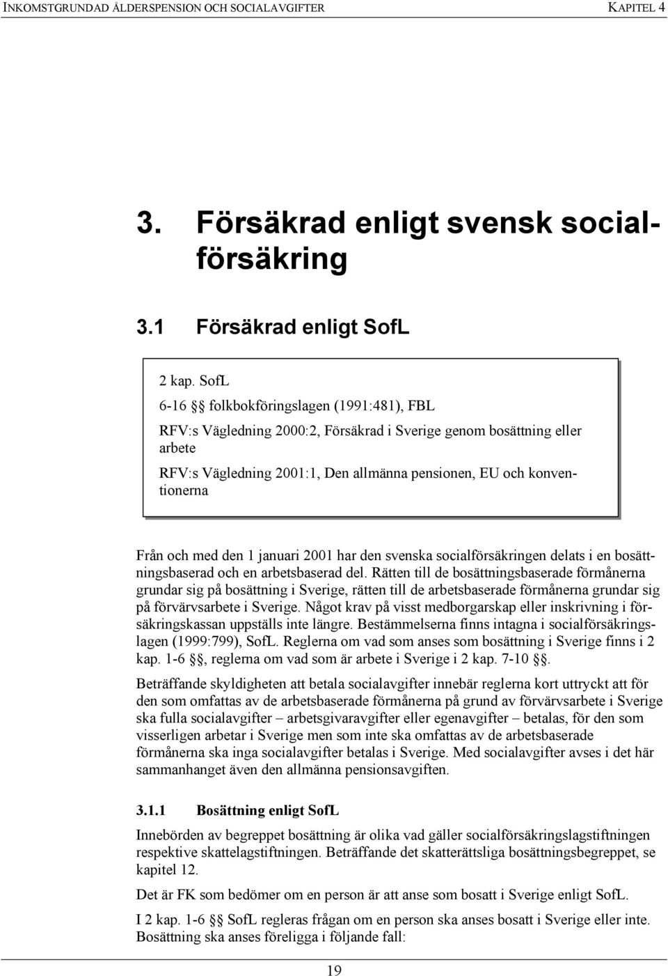 och med den 1 januari 2001 har den svenska socialförsäkringen delats i en bosättningsbaserad och en arbetsbaserad del.