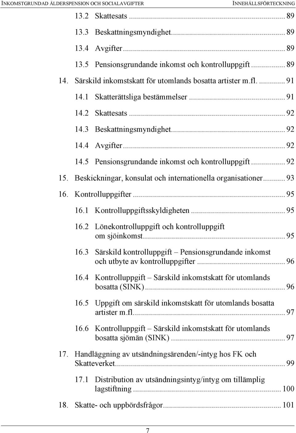 .. 92 15. Beskickningar, konsulat och internationella organisationer... 93 16. Kontrolluppgifter... 95 16.1 Kontrolluppgiftsskyldigheten... 95 16.2 Lönekontrolluppgift och kontrolluppgift om sjöinkomst.