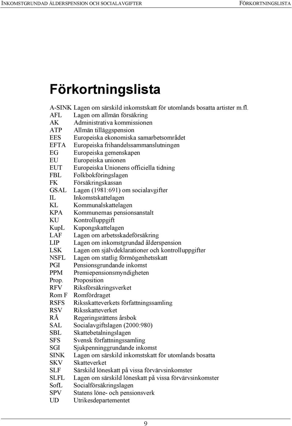 gemenskapen EU Europeiska unionen EUT Europeiska Unionens officiella tidning FBL Folkbokföringslagen FK Försäkringskassan GSAL Lagen (1981:691) om socialavgifter IL Inkomstskattelagen KL