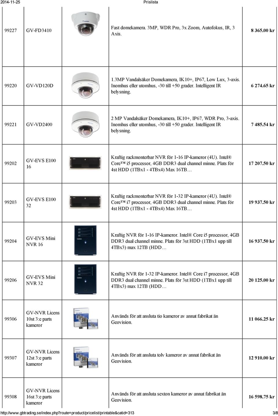 Intelligent IR belysning. 7 485.54 kr 99202 GV EVS E100 16 Kraftig rackmonterbar NVR för 1 16 IP (4U). Intel Core i5 processor, 4GB DDR3 dual channel minne.