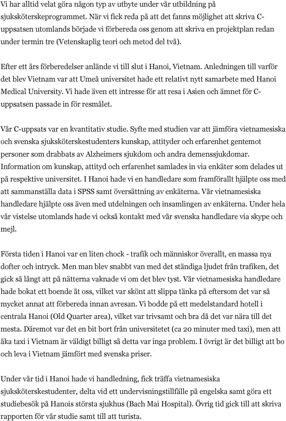 Efter ett års förberedelser anlände vi till slut i Hanoi, Vietnam. Anledningen till varför det blev Vietnam var att Umeå universitet hade ett relativt nytt samarbete med Hanoi Medical University.