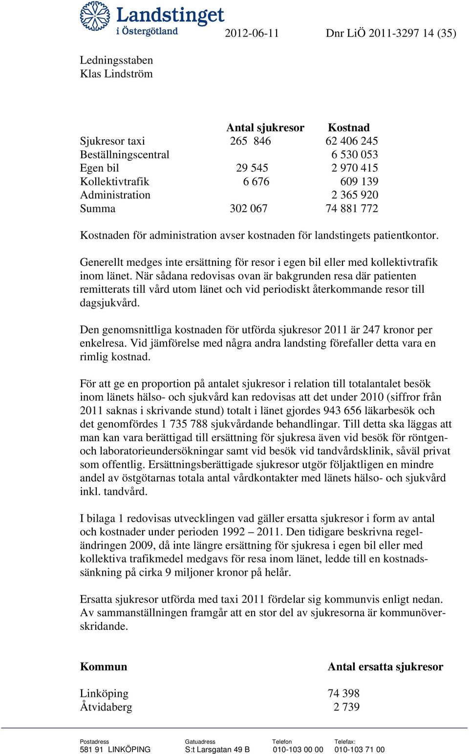 Generellt medges inte ersättning för resor i egen bil eller med kollektivtrafik inom länet.