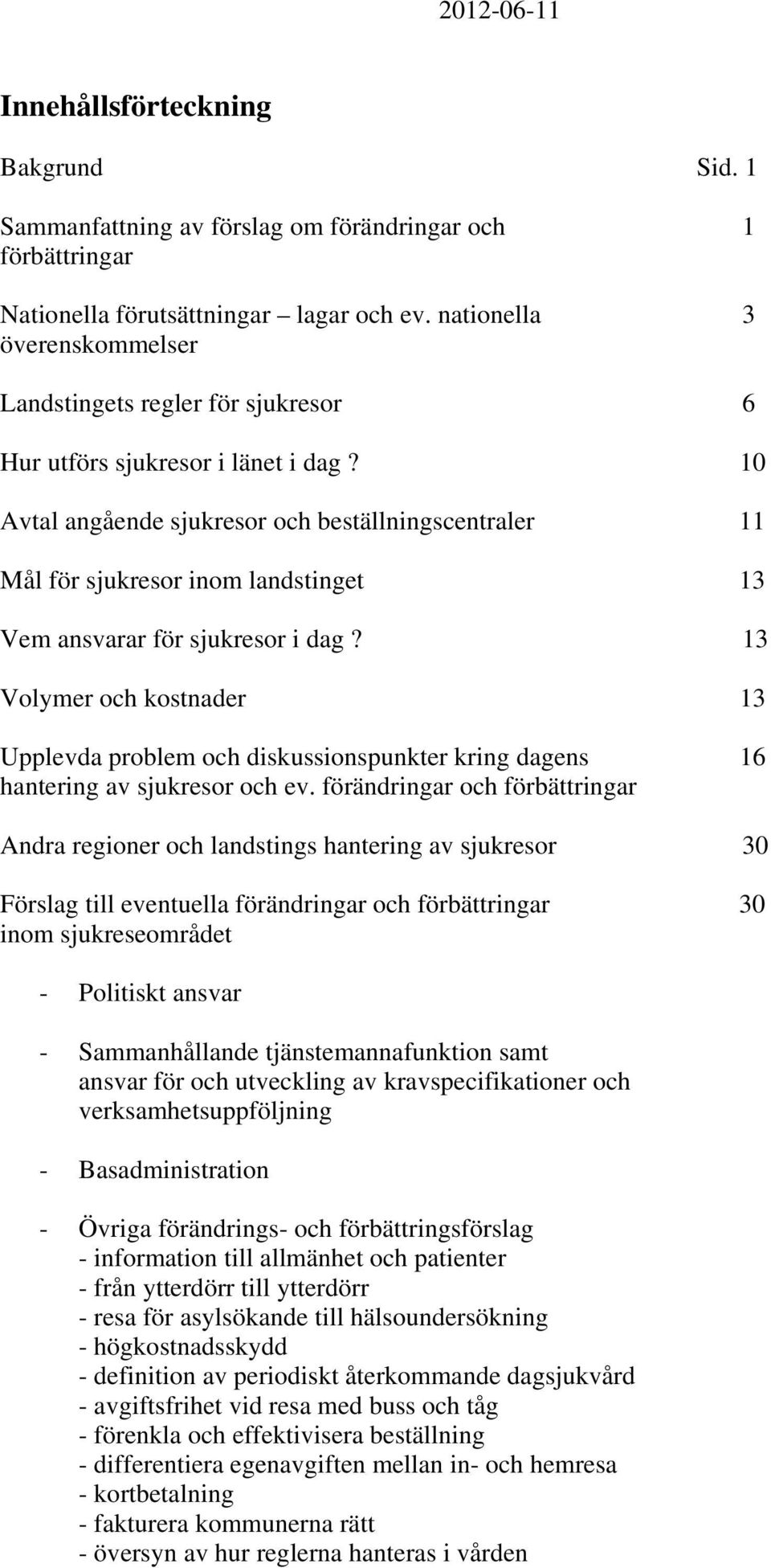 10 Avtal angående sjukresor och beställningscentraler 11 Mål för sjukresor inom landstinget 13 Vem ansvarar för sjukresor i dag?