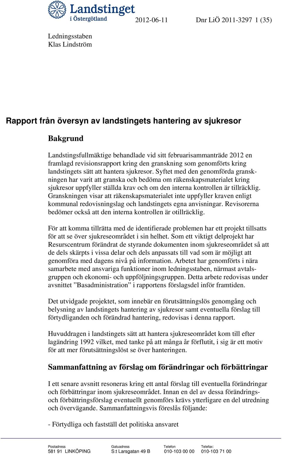 Syftet med den genomförda granskningen har varit att granska och bedöma om räkenskapsmaterialet kring sjukresor uppfyller ställda krav och om den interna kontrollen är tillräcklig.